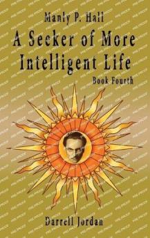 Manly P. Hall A Seeker of More Intelligent Life - Book Fourth