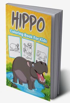 Hippo Coloring Book for Kids : Great Hippo Activity Book for Boys Girls and Kids. Perfect Hippo Gifts for Children and Toddlers