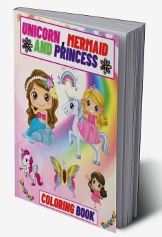 UNICORN  MERMAID AND PRINCESS COLORING BOOK : Unique Colouring Pages Designed for Girls