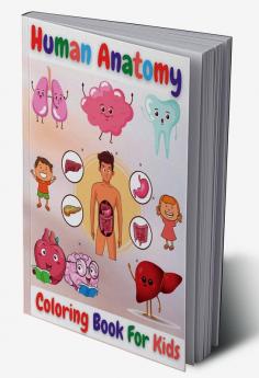 Human Anatomy Coloring Book For Kids : Great Activity &amp; Medical Book