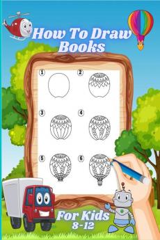 How to Draw Books for Kids 8-12: A Fun and Easy Step-By-Step Learn Drawing with Easy to Follow Instructions for Boys and Girls