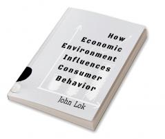 How Economic Environment Influences Consumer Behavior