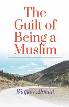 The Guilt Of Being A Muslim