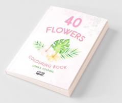 40 Flowers Colouring Book : 40 Beautiiful Flower Colouring Pages | Gift For Kids And Toddlers Ages 3-8 | Painting And Drawing Book With 45 Big Flower Pictures