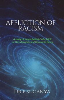 Affliction Of Racism: A Study Of James Baldwin'S "Go Tell It To The Mountain" And "Giovanni'S Room": A Study Of James Baldwin'S Go Tell It To The Mountain And Giovanni'S Room