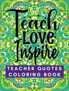 Teach Love Inspire : Teacher Quotes Coloring Book