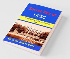 Secret Key Of Upsc: A Comprehensive Guide To Successful Ias