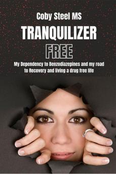 Tranquilizer Free : My Dependency to Benzodiazepines and my road to Recovery and living a drug free life