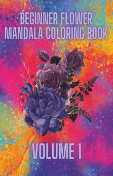 Beginner Flower Mandala Coloring Book: Volume 1