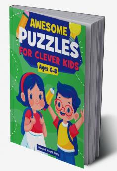 Awesome Puzzles For Clever Kids Ages 6-8 : A Fun Logic Activity Book For Smart Kids and Preschoolers Perfect Gift For Ages 678