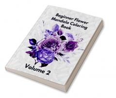 Beginner Flower Mandala Coloring Book : Volume 2