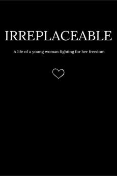Irreplaceable : A life of a young woman fighting for her freedom.