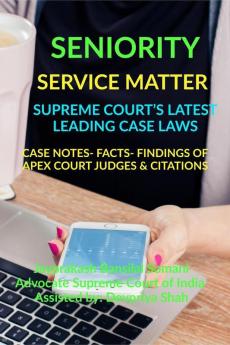 Seniority- Service Matter- Supreme Court’S Latest Leading Case Laws : Case Notes- Facts- Findings Of Apex Court Judges And Citations