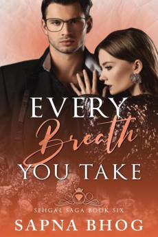 Every Breath You Take: An Indian Billionaire Enemies To Lovers Romance (Sehgal Family & Friends Book 6): An Indian Billionaire Enemies To Lovers Romance (Sehgal Family And Friends Book 6)