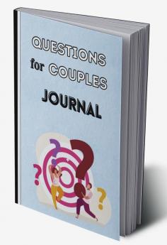 Questions for Couples Journal : 300+ Different Questions To Get To Know Your Lover Better