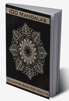 100 Mandalas Coloring Book : Relaxing and Stress Relieving Mandalas to Color | Amazing Coloring Designs for Mindfulness and Presence