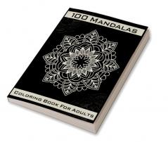 100 Mandalas Coloring Book : Relaxing and Stress Relieving Mandalas to Color | Amazing Coloring Designs for Mindfulness and Presence