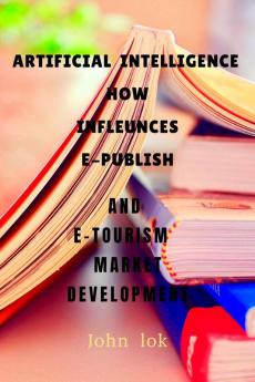 ARTIFICIAL INTELLIGENCE HOW INFLEUNCES E-PUBLISH : AND E-TOURISM  MARKET	DEVELOPMENT