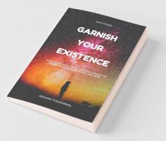 Garnish Your Existence: Sparkle And Adorn Your Life With A Change In Perspective Along With Hope And Faith