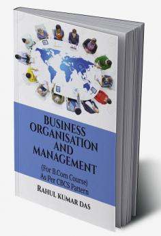 BUSINESS ORGANISATION AND MANAGEMENT : (For B.Com Course) As Per CBCS Syllabus