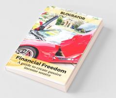 Financial Freedom: A Guide To Create Passive Income Source