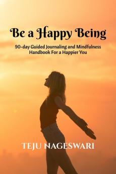 Be a Happy Being: Guided journaling and mindfulness handbook for a happier you