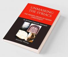 UNMASKING THE SYRIACS: THE HIDDEN ORIGIN OF INDIAN CHRISTIANITY: An Archaeo-linguistic Approach