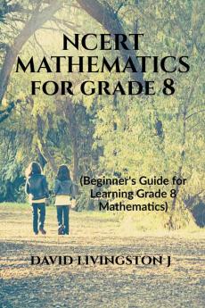 NCERT Mathematics for Grade 8 : Beginner's Guide for Learning Grade 8 Mathematics