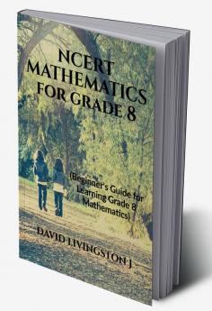 NCERT Mathematics for Grade 8 : Beginner's Guide for Learning Grade 8 Mathematics