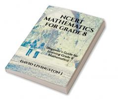 NCERT Mathematics for Grade 8 : Beginner's Guide for Learning Grade 8 Mathematics