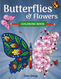 Butterflies and Flowers Coloring Book : with Beautiful Butterfly and Floral Patterns to Color for Relaxation | Easy and Intricate Designs for Adults and Teens