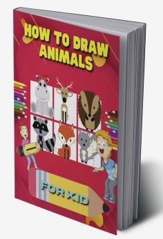 How to Draw Animals for Kid : A Step-by-Step Guide to Learn Drawing Cute Animals Such As Dogs Cats Elephants And Many More!