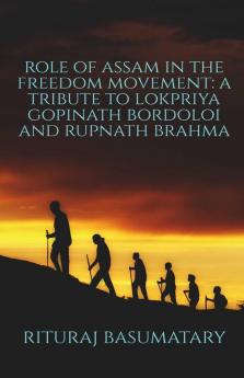 Role Of Assam In The Freedom Movement: A Tribute To Lokpriya Gopinath Bordoloi And Rupnath Brahma