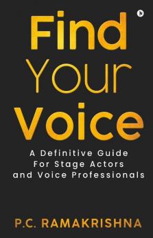 Find Your Voice: A Definitive Guide For Stage Actors And Voice Professionals
