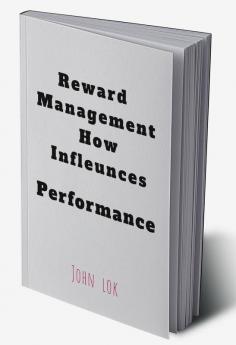 Reward Management How Infleunces : Performance