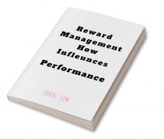 Reward Management How Infleunces : Performance