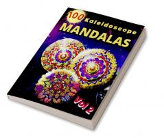 100 Kaleidoscope Mandalas Vol 2 : Beautiful Mandalas/ For Serenity &amp; Stress-Relief