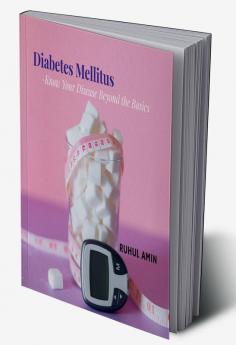 Diabetes Mellitus : Know Your Disease Beyond the Basics