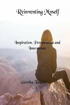 Reinventing Myself : Inspiration Perspiration and Innovation