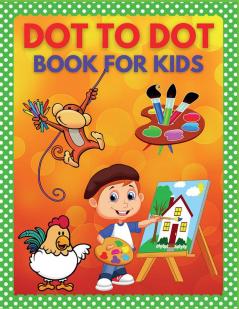 Dot to Dot Book for Kids : Connect the Dots and Coloring Books for Children Toddlers/ Dot-to-Dots Workbook