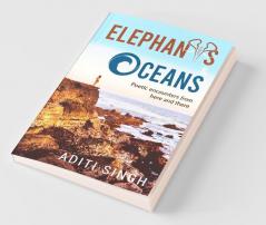 Elephants And Oceans : Poetic Encounters From Here And There