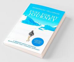 Fuel For My Journey: A Memoir About Running Marathons Post Cardiac Surgery