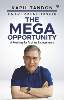 Entrepreneurship – The Mega Opportunity : A Roadmap For Aspiring Entrepreneurs
