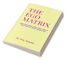 THE EGO MATRIX : Awareness of Ego States Transaction &amp; Mind Matrix for Better Relationship