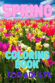 Spring Coloring Book For Adults : For Adults with Wildflowers Birds Butterfly and Easy Spring Scenes Coloring Pages. Stress Relief and Relaxation Blooming Trees for Anxiety Women and Men