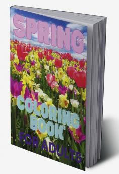 Spring Coloring Book For Adults : For Adults with Wildflowers Birds Butterfly and Easy Spring Scenes Coloring Pages. Stress Relief and Relaxation Blooming Trees for Anxiety Women and Men