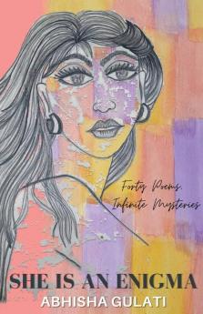 She Is An Enigma: Forty Poems Infinite Mysteries