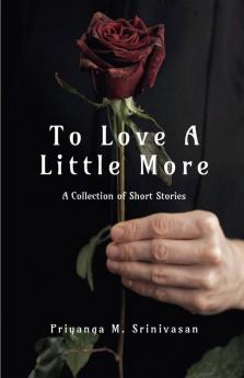 To Love A Little More: A Collection Of Short Stories