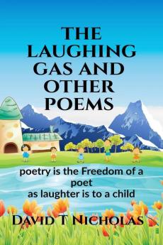 The Laughing Gas And Other Poems: Poetry Is The Freedom Of A Poet As Is Laughter To A Child