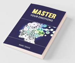 Master Your Emotions: The Ultimate Guide For Mastering Your Emotions Overcoming Negativity And Developing Social Skills To Detect Other People'S Emotions (2022 Crash Course For Beginners)